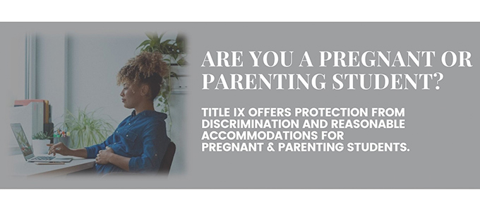 Are you a pregnant or parentin student? Title IX offers protection from discrimination and reasonable accomodations for pregnant & parenting students