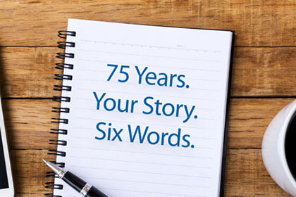 Seventy-Five Years, Your Story, Six Words