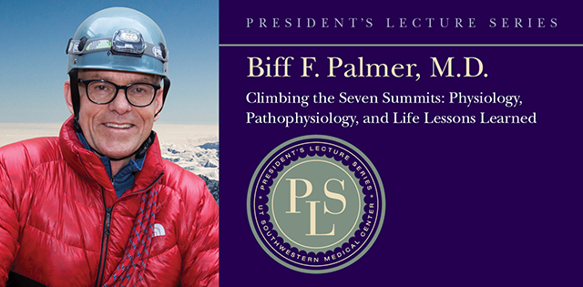 Biff F. Palmer, M.D. is pictured here with the details of his President's Lecture Series titled Climbing the Seven Summits: Physiology, Pathophysiology, and Life Lessons Learned.